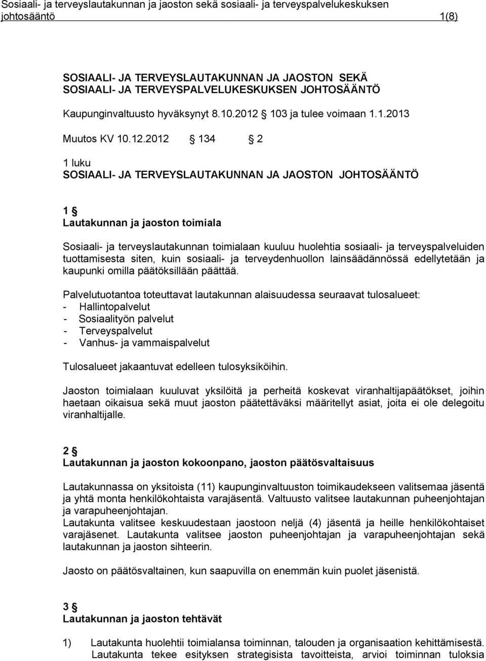 2012 134 2 1 luku SOSIAALI- JA TERVEYSLAUTAKUNNAN JA JAOSTON JOHTOSÄÄNTÖ 1 Lautakunnan ja jaoston toimiala Sosiaali- ja terveyslautakunnan toimialaan kuuluu huolehtia sosiaali- ja terveyspalveluiden