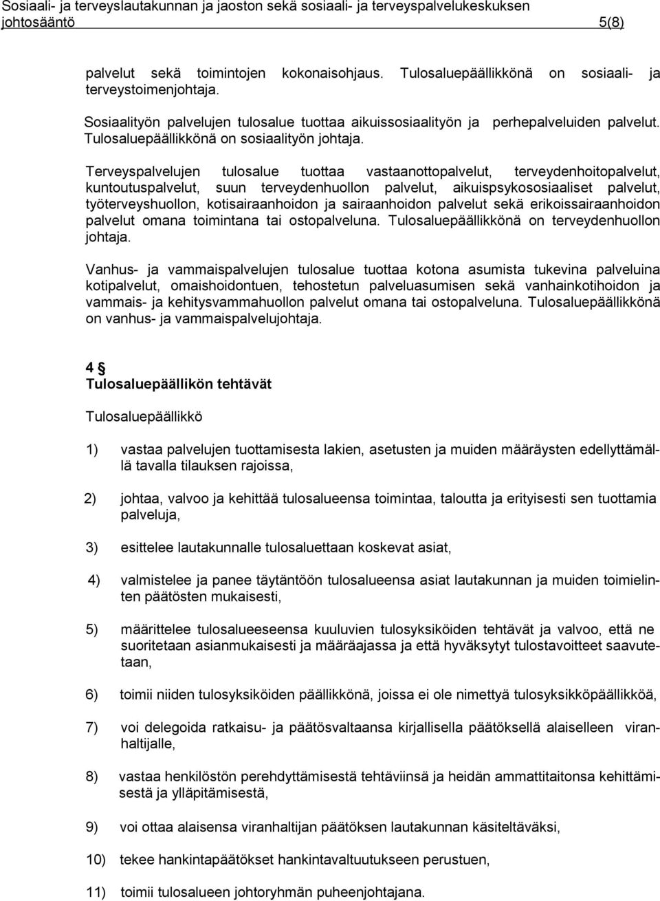 Terveyspalvelujen tulosalue tuottaa vastaanottopalvelut, terveydenhoitopalvelut, kuntoutuspalvelut, suun terveydenhuollon palvelut, aikuispsykososiaaliset palvelut, työterveyshuollon,