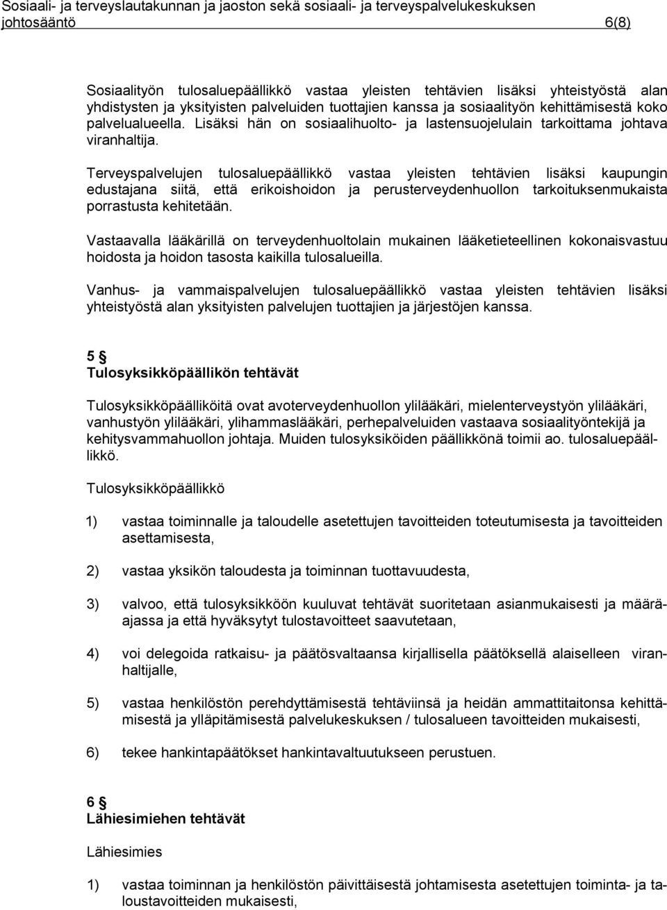 Terveyspalvelujen tulosaluepäällikkö vastaa yleisten tehtävien lisäksi kaupungin edustajana siitä, että erikoishoidon ja perusterveydenhuollon tarkoituksenmukaista porrastusta kehitetään.