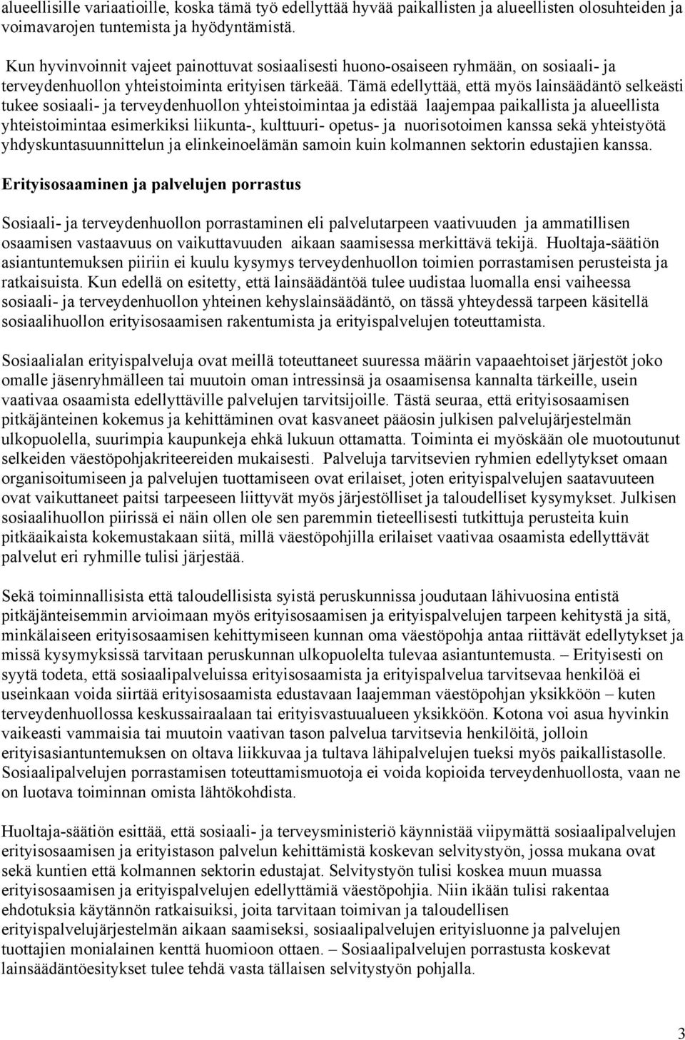 Tämä edellyttää, että myös lainsäädäntö selkeästi tukee sosiaali- ja terveydenhuollon yhteistoimintaa ja edistää laajempaa paikallista ja alueellista yhteistoimintaa esimerkiksi liikunta-, kulttuuri-