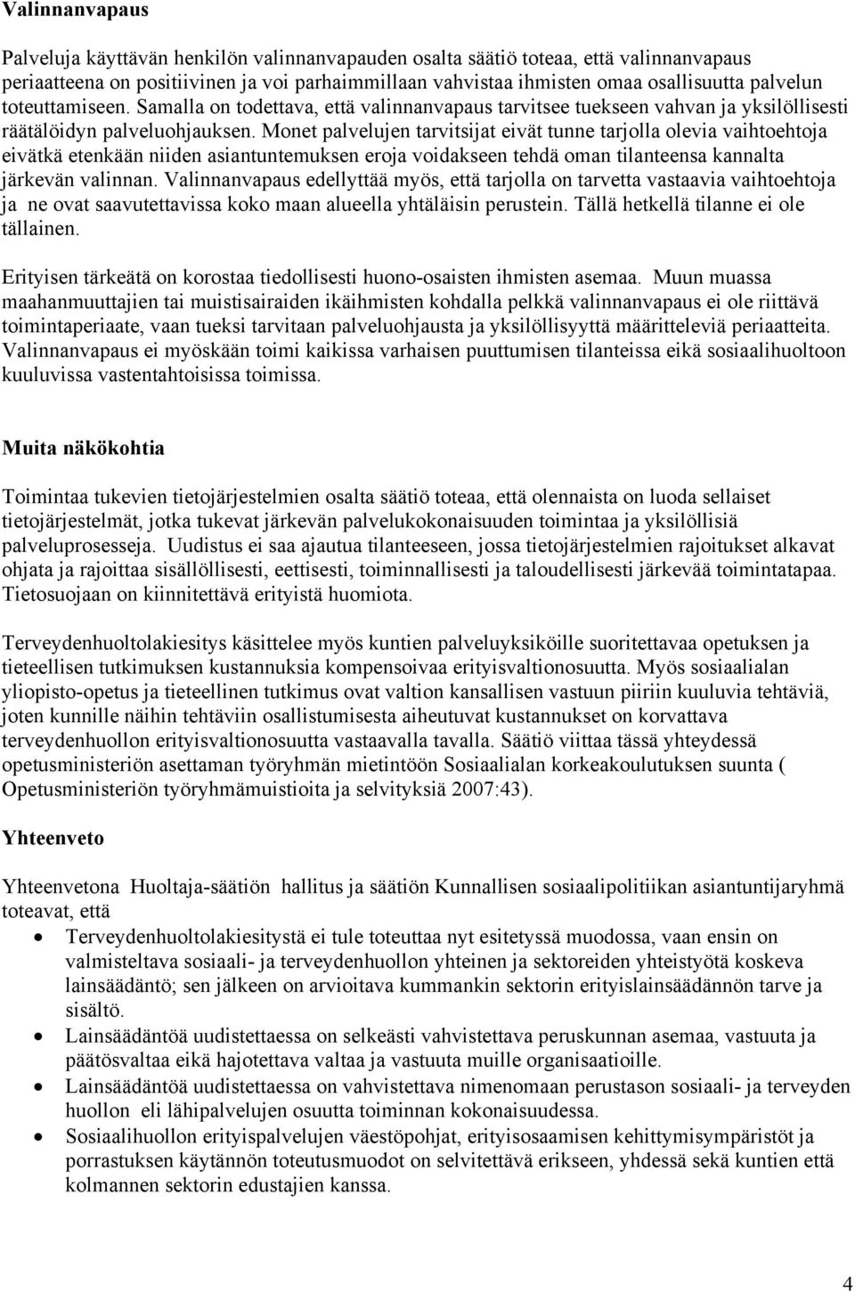 Monet palvelujen tarvitsijat eivät tunne tarjolla olevia vaihtoehtoja eivätkä etenkään niiden asiantuntemuksen eroja voidakseen tehdä oman tilanteensa kannalta järkevän valinnan.