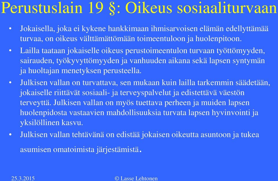 Julkisen vallan on turvattava, sen mukaan kuin lailla tarkemmin säädetään, jokaiselle riittävät sosiaali- ja terveyspalvelut ja edistettävä väestön terveyttä.