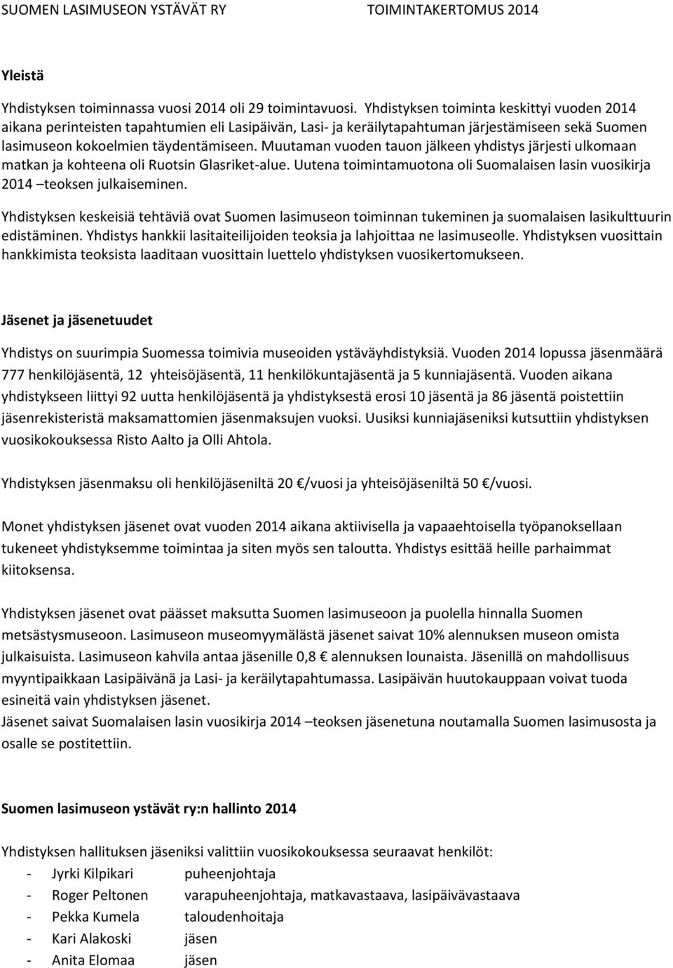 Muutaman vuoden tauon jälkeen yhdistys järjesti ulkomaan matkan ja kohteena oli Ruotsin Glasriket-alue. Uutena toimintamuotona oli Suomalaisen lasin vuosikirja 2014 teoksen julkaiseminen.