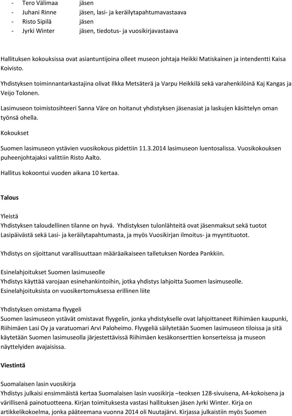 Lasimuseon toimistosihteeri Sanna Väre on hoitanut yhdistyksen jäsenasiat ja laskujen käsittelyn oman työnsä ohella. Kokoukset Suomen lasimuseon ystävien vuosikokous pidettiin 11.3.