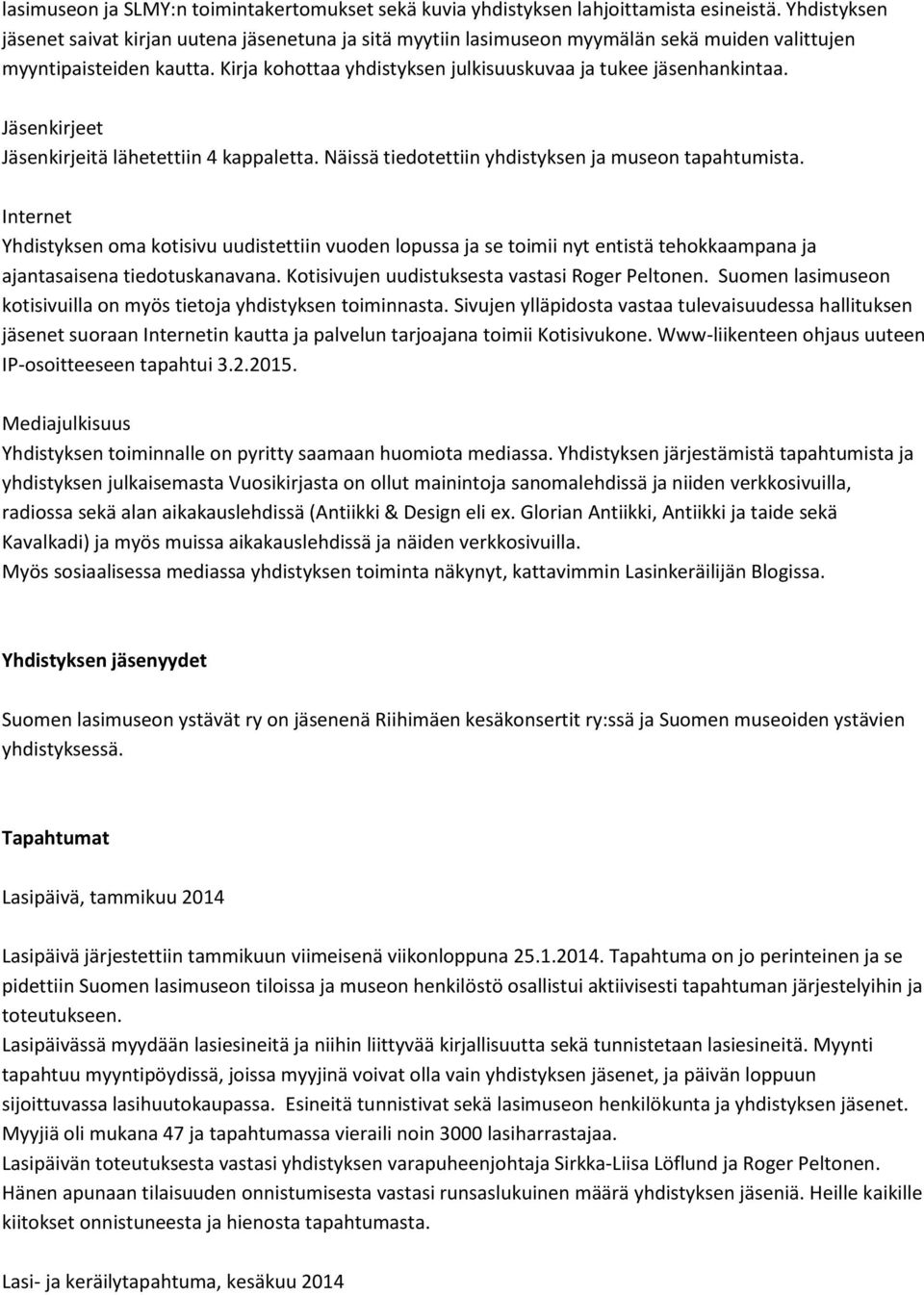 Kirja kohottaa yhdistyksen julkisuuskuvaa ja tukee jäsenhankintaa. Jäsenkirjeet Jäsenkirjeitä lähetettiin 4 kappaletta. Näissä tiedotettiin yhdistyksen ja museon tapahtumista.