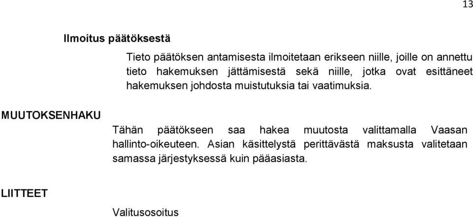 vaatimuksia. MUUTOKSENHAKU Tähän päätökseen saa hakea muutosta valittamalla Vaasan hallinto-oikeuteen.