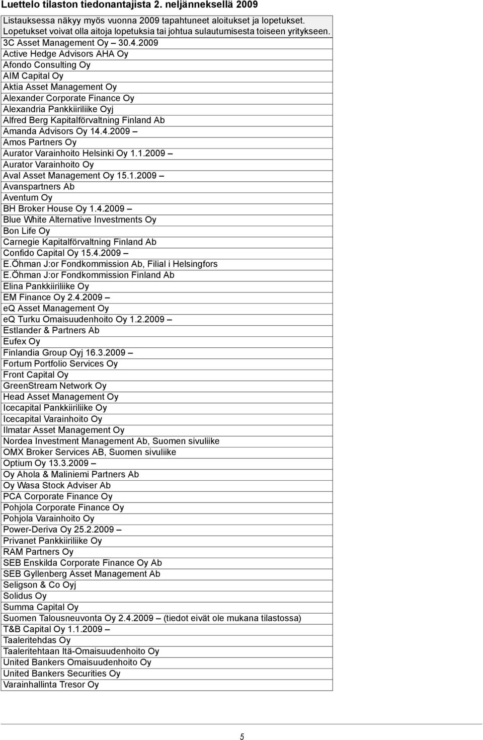2009 Active Hedge Advisors AHA Oy Afondo Consulting Oy AIM Capital Oy Aktia Asset Management Oy Alexander Corporate Finance Oy Alexandria Pankkiiriliike Oyj Alfred Berg Kapitalförvaltning Finland Ab