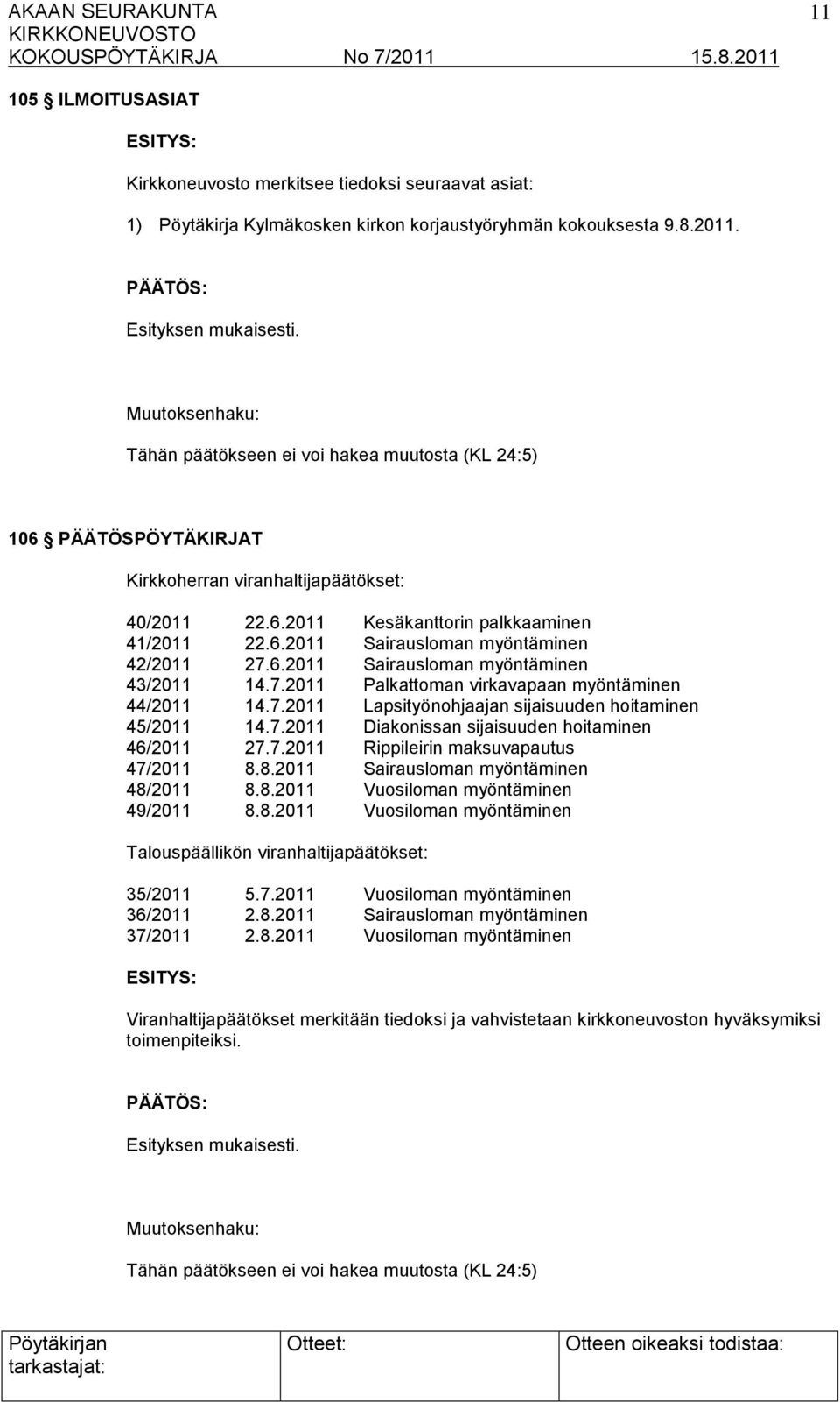 6.2011 Sairausloman myöntäminen 43/2011 14.7.2011 Palkattoman virkavapaan myöntäminen 44/2011 14.7.2011 Lapsityönohjaajan sijaisuuden hoitaminen 45/2011 14.7.2011 Diakonissan sijaisuuden hoitaminen 46/2011 27.