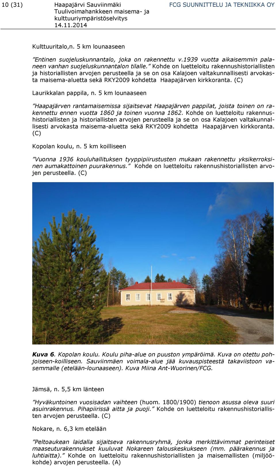 Kohde on luetteloitu rakennushistoriallisten ja historiallisten arvojen perusteella ja se on osa Kalajoen valtakunnallisesti arvokasta maisema-aluetta sekä RKY2009 kohdetta Haapajärven kirkkoranta.
