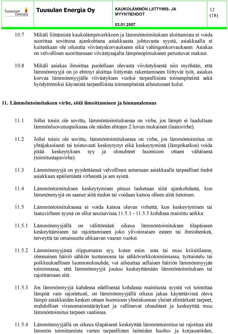 viivästyskorvaukseen eikä vahingonkorvaukseen. Asiakas on velvollinen suorittamaan viivästysajalta lämpösopimukseen perustuvat maksut. 10.