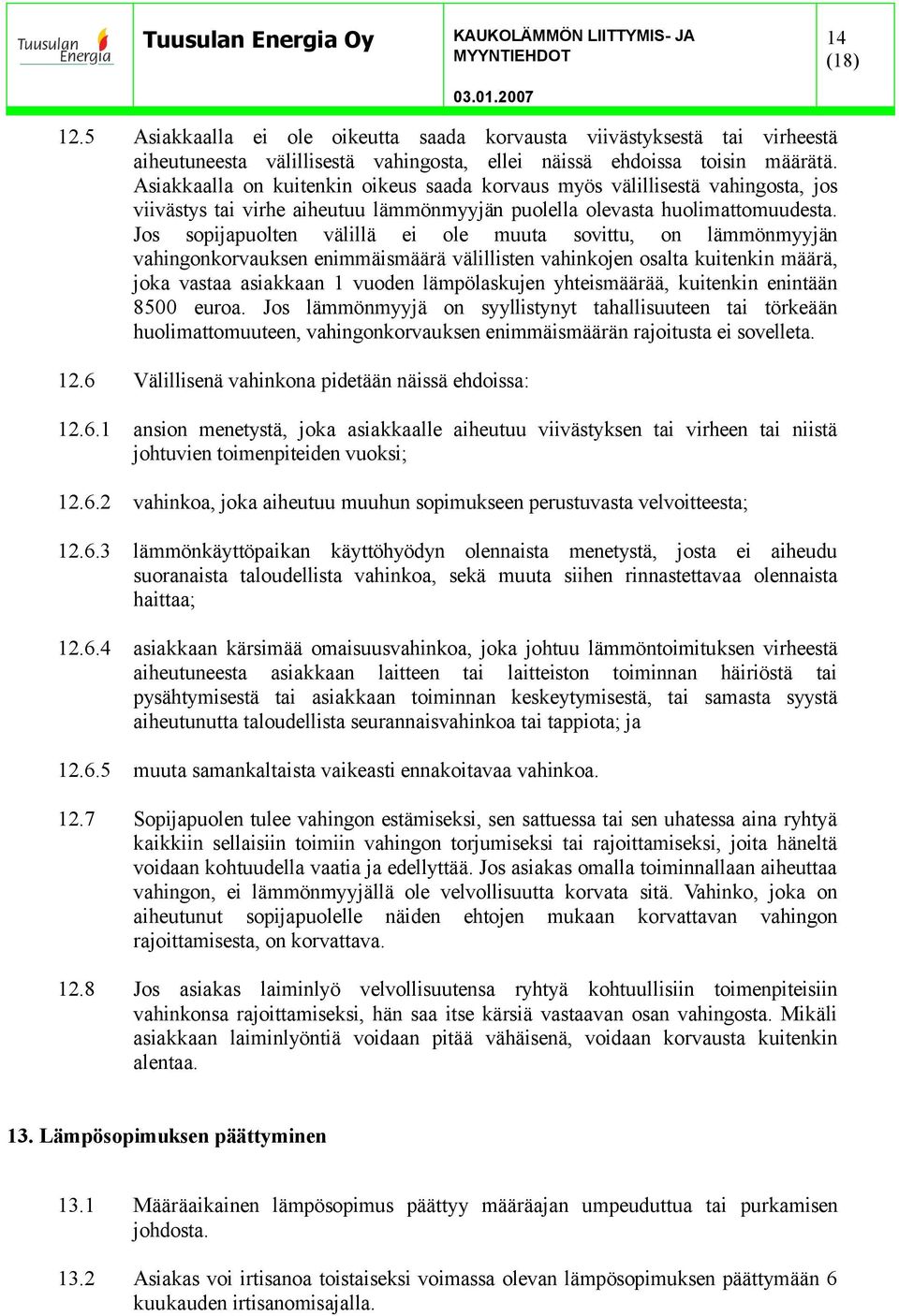 Jos sopijapuolten välillä ei ole muuta sovittu, on lämmönmyyjän vahingonkorvauksen enimmäismäärä välillisten vahinkojen osalta kuitenkin määrä, joka vastaa asiakkaan 1 vuoden lämpölaskujen