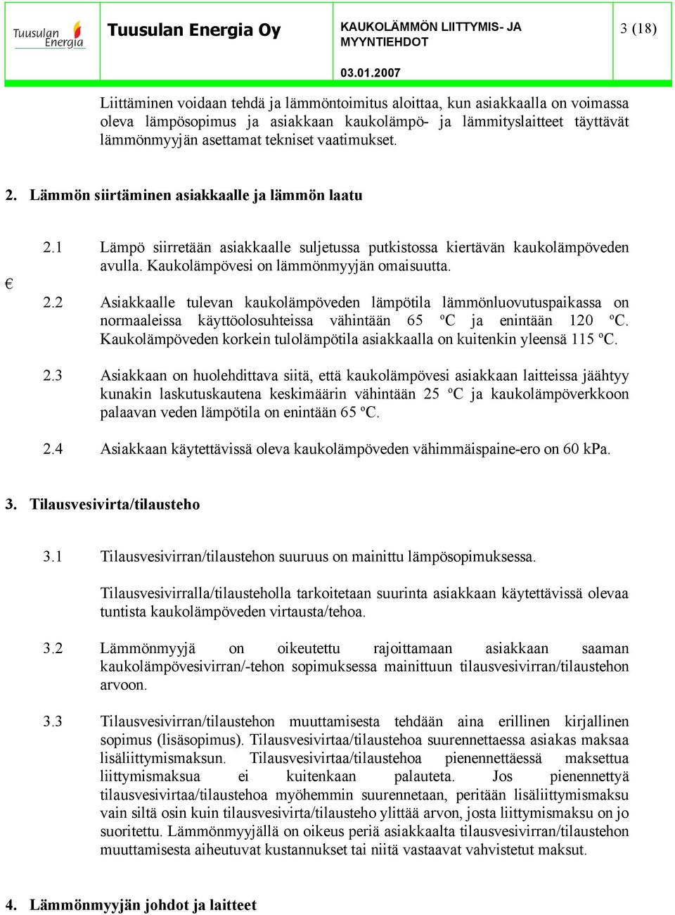 Kaukolämpöveden korkein tulolämpötila asiakkaalla on kuitenkin yleensä 115 o C. 2.