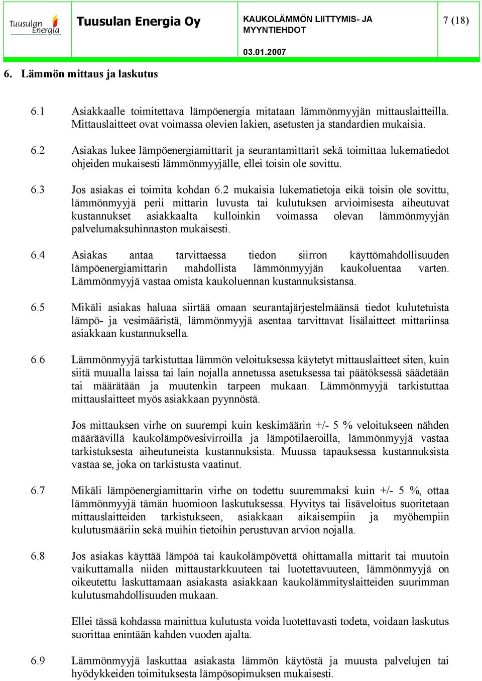 2 mukaisia lukematietoja eikä toisin ole sovittu, lämmönmyyjä perii mittarin luvusta tai kulutuksen arvioimisesta aiheutuvat kustannukset asiakkaalta kulloinkin voimassa olevan lämmönmyyjän