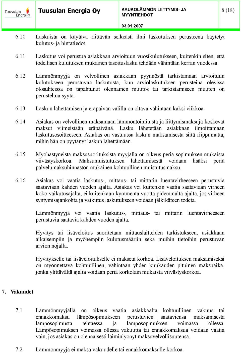 tai tarkistamiseen muuten on perusteltua syytä. 6.13 Laskun lähettämisen ja eräpäivän välillä on oltava vähintään kaksi viikkoa. 6.14 Asiakas on velvollinen maksamaan lämmöntoimitusta ja liittymismaksuja koskevat maksut viimeistään eräpäivänä.