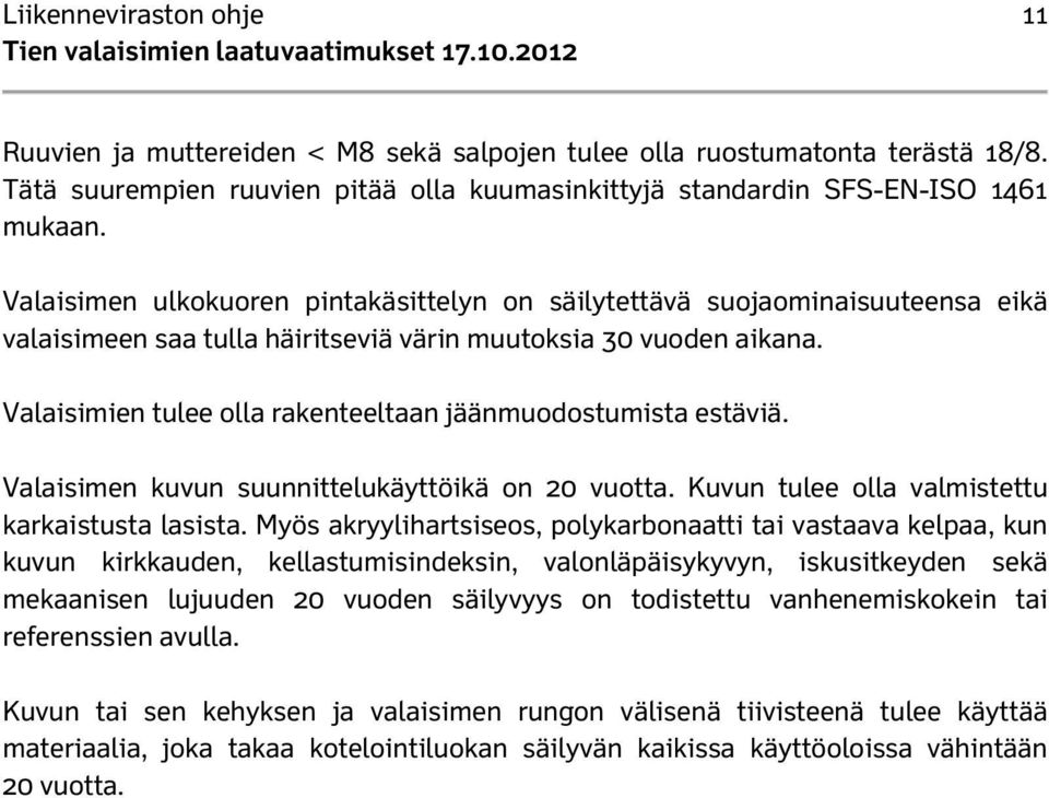 Valaisimien tulee olla rakenteeltaan jäänmuodostumista estäviä. Valaisimen kuvun suunnittelukäyttöikä on 20 vuotta. Kuvun tulee olla valmistettu karkaistusta lasista.