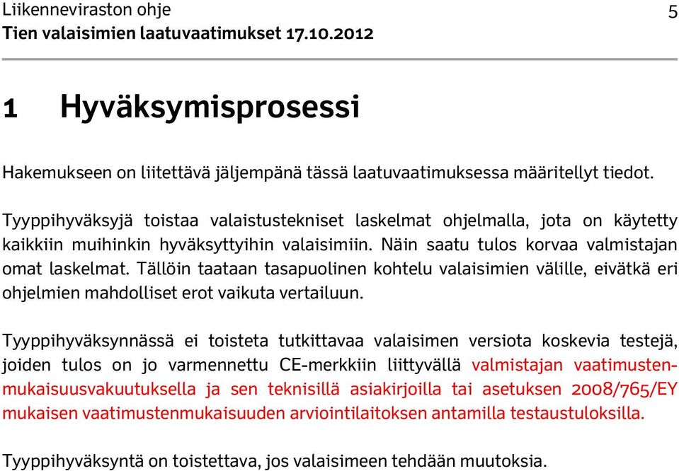 Tällöin taataan tasapuolinen kohtelu valaisimien välille, eivätkä eri ohjelmien mahdolliset erot vaikuta vertailuun.