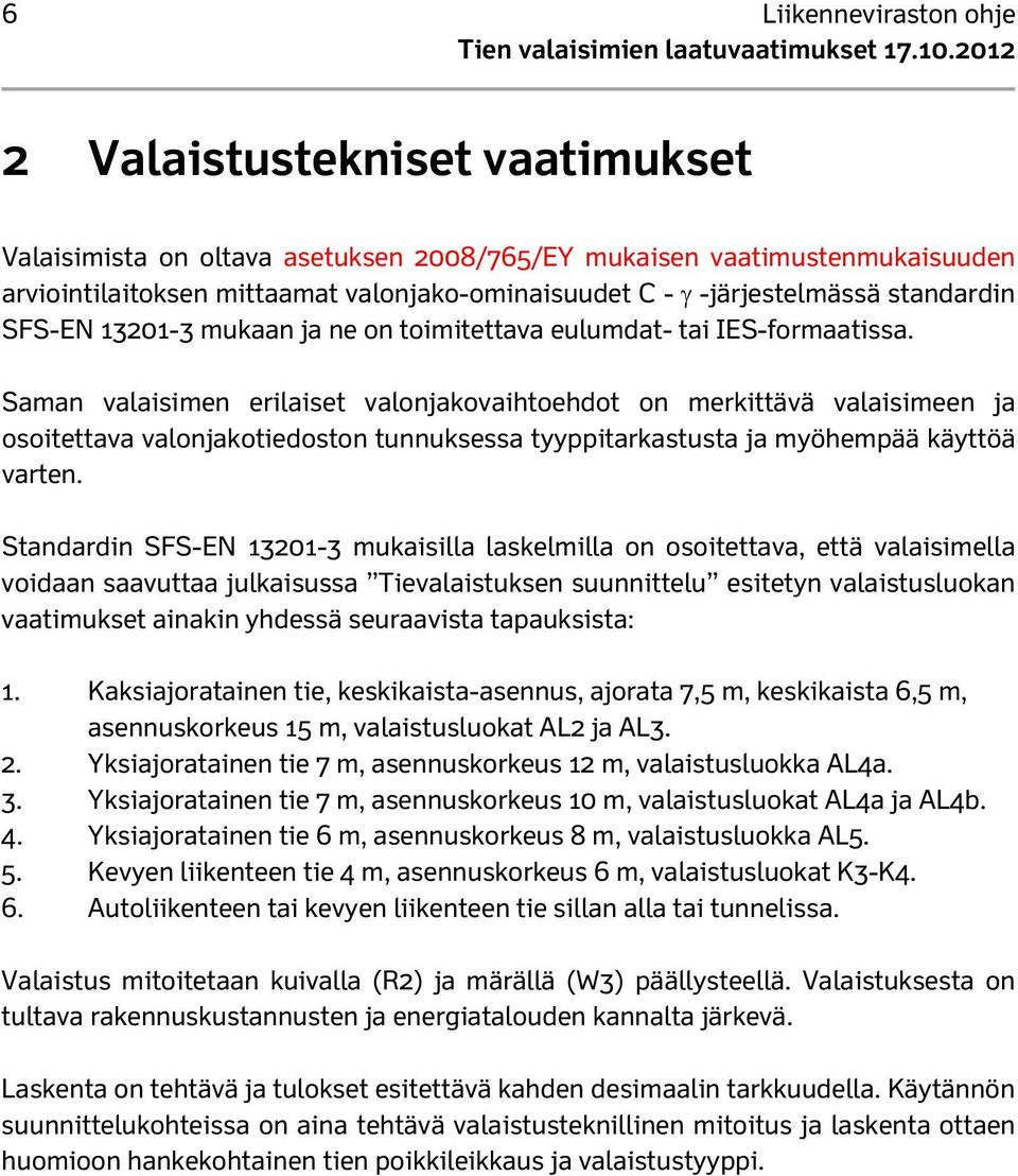 Saman valaisimen erilaiset valonjakovaihtoehdot on merkittävä valaisimeen ja osoitettava valonjakotiedoston tunnuksessa tyyppitarkastusta ja myöhempää käyttöä varten.