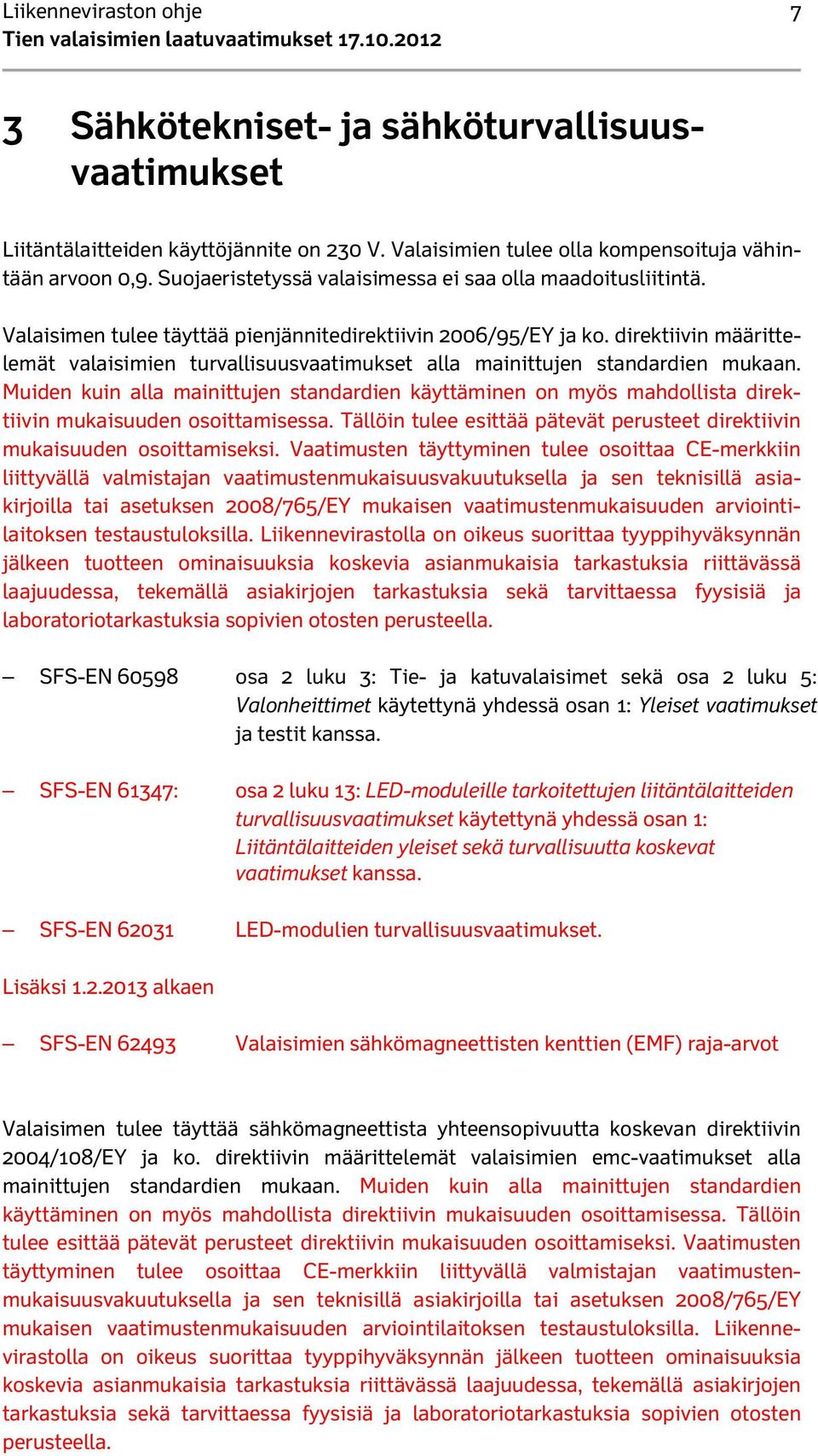 direktiivin määrittelemät valaisimien turvallisuusvaatimukset alla mainittujen standardien mukaan.