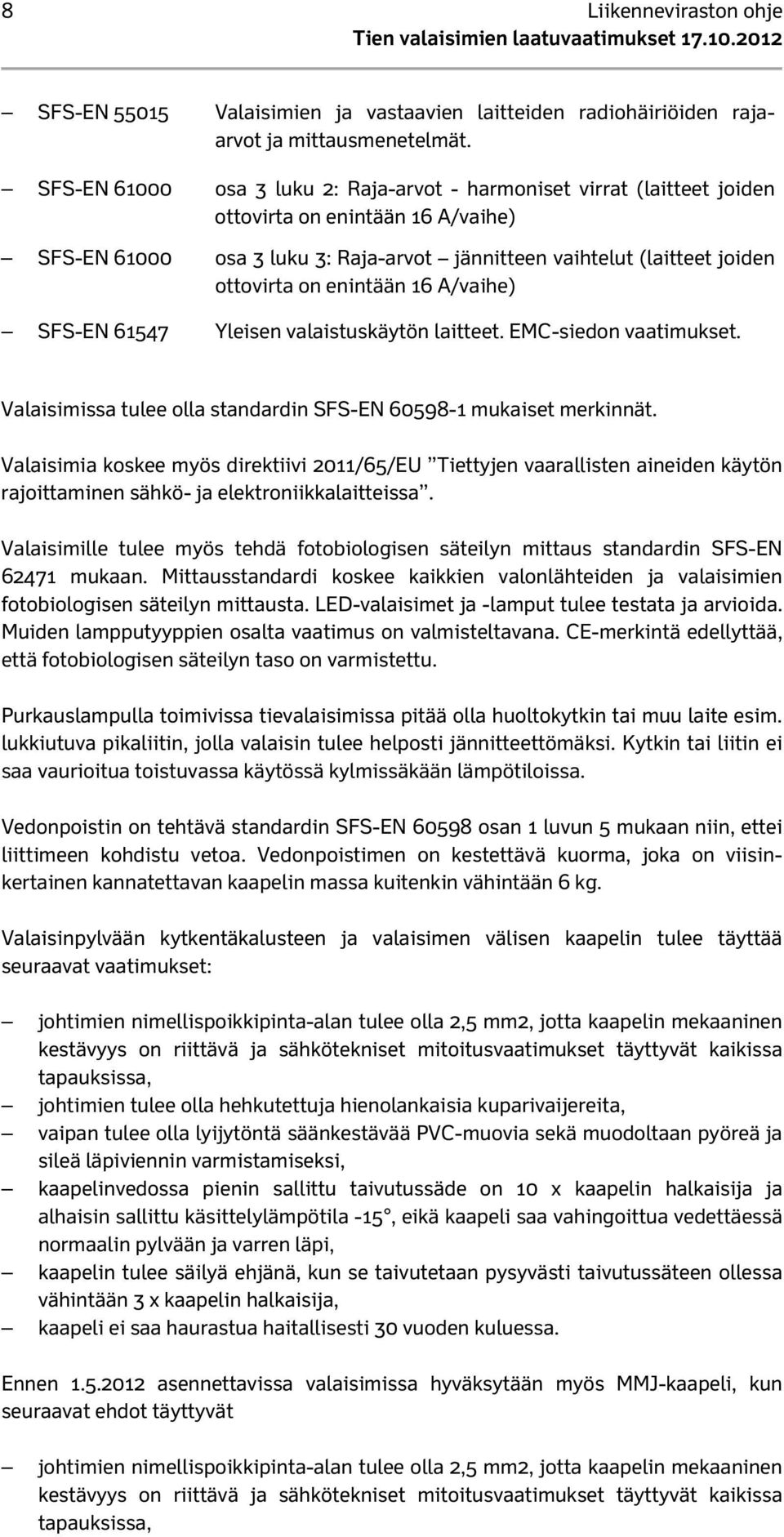 enintään 16 A/vaihe) SFS-EN 61547 Yleisen valaistuskäytön laitteet. EMC-siedon vaatimukset. Valaisimissa tulee olla standardin SFS-EN 60598-1 mukaiset merkinnät.