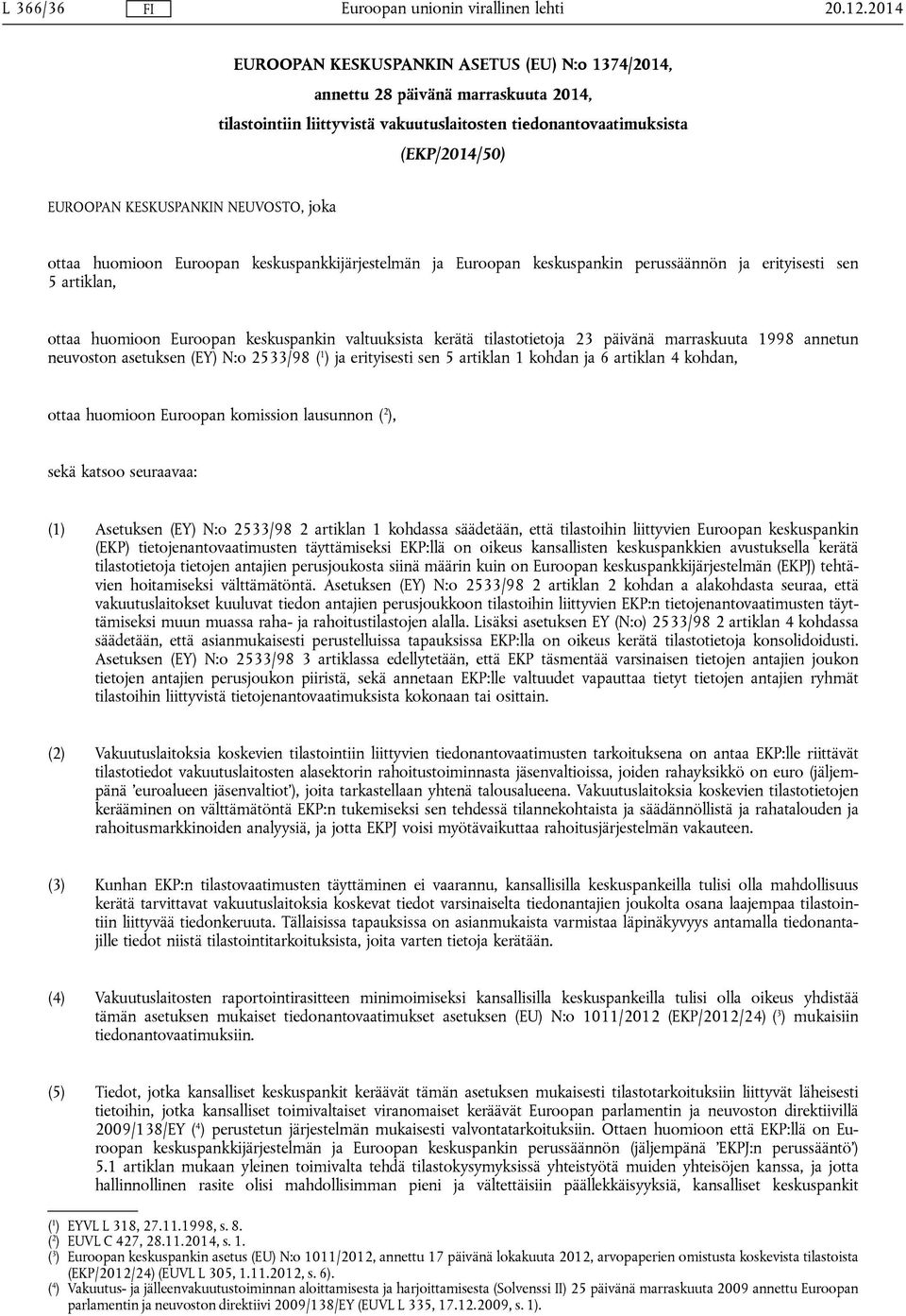 kerätä tilastotietoja 23 päivänä marraskuuta 1998 annetun neuvoston asetuksen (EY) N:o 2533/98 ( 1 ) ja erityisesti sen 5 artiklan 1 kohdan ja 6 artiklan 4 kohdan, ottaa huomioon Euroopan komission