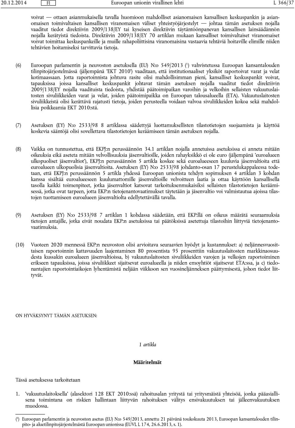 Direktiivin 2009/138/EY 70 artiklan mukaan kansalliset toimivaltaiset viranomaiset voivat toimittaa keskuspankeille ja muille rahapoliittisina viranomaisina vastaavia tehtäviä hoitaville elimille