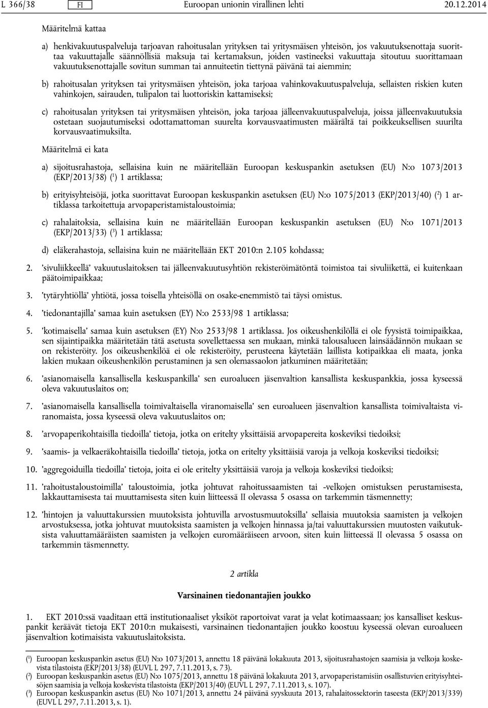 vahinkovakuutuspalveluja, sellaisten riskien kuten vahinkojen, sairauden, tulipalon tai luottoriskin kattamiseksi; c) rahoitusalan yrityksen tai yritysmäisen yhteisön, joka tarjoaa