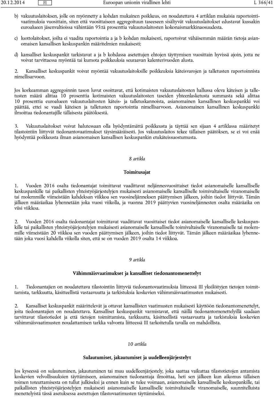 c) luottolaitokset, joilta ei vaadita raportointia a ja b kohdan mukaisesti, raportoivat vähäisemmän määrän tietoja asianomaisen kansallisen keskuspankin määritelmien mukaisesti; d) kansalliset