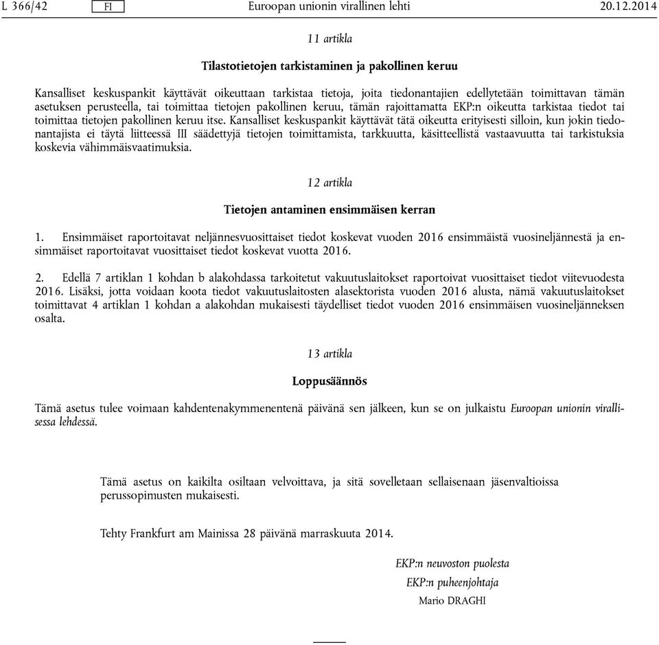 Kansalliset keskuspankit käyttävät tätä oikeutta erityisesti silloin, kun jokin tiedonantajista ei täytä liitteessä III säädettyjä tietojen toimittamista, tarkkuutta, käsitteellistä vastaavuutta tai