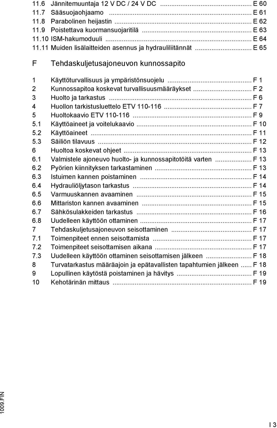 .. F 2 3 Huolto ja tarkastus... F 6 4 Huollon tarkistusluettelo ETV 110-116... F 7 5 Huoltokaavio ETV 110-116... F 9 5.1 Käyttöaineet ja voitelukaavio... F 10 5.2 Käyttöaineet... F 11 5.