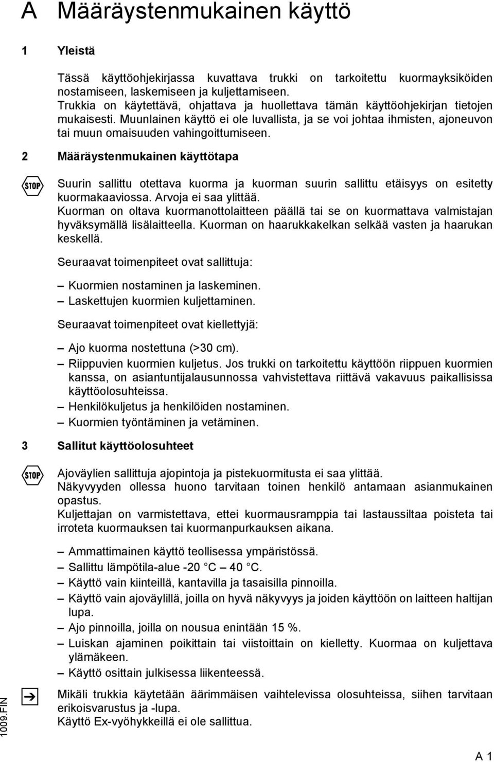 Muunlainen käyttö ei ole luvallista, ja se voi johtaa ihmisten, ajoneuvon tai muun omaisuuden vahingoittumiseen.