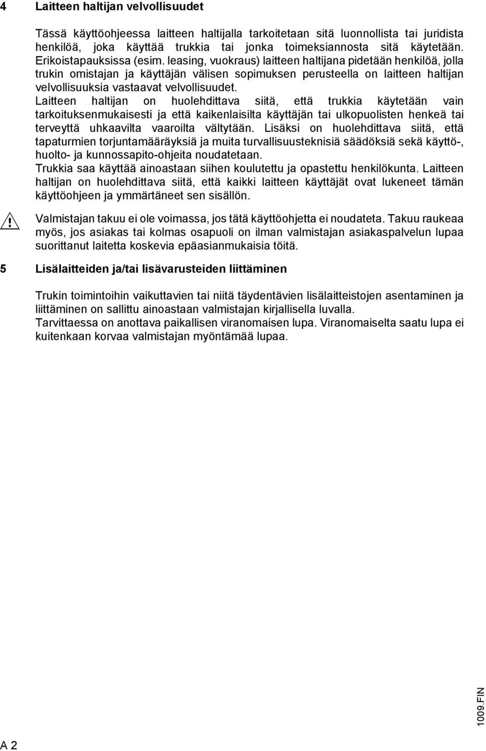 leasing, vuokraus) laitteen haltijana pidetään henkilöä, jolla trukin omistajan ja käyttäjän välisen sopimuksen perusteella on laitteen haltijan velvollisuuksia vastaavat velvollisuudet.