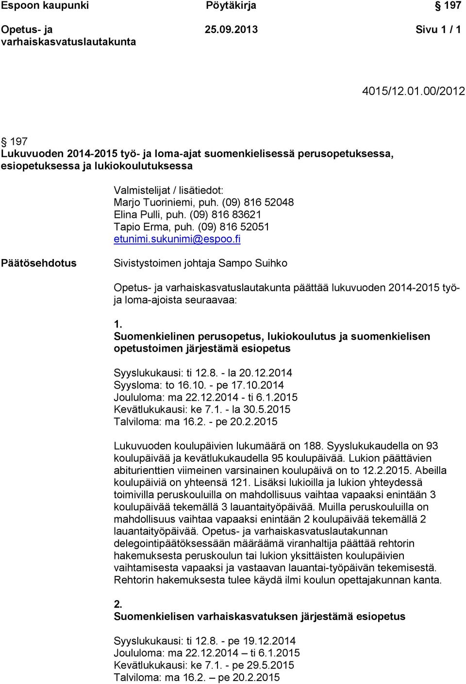 fi Päätösehdotus Sivistystoimen johtaja Sampo Suihko päättää lukuvuoden 2014-2015 työja loma-ajoista seuraavaa: 1.