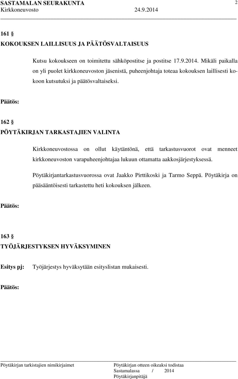 162 PÖYTÄKIRJAN TARKASTAJIEN VALINTA Kirkkoneuvostossa on ollut käytäntönä, että tarkastusvuorot ovat menneet kirkkoneuvoston varapuheenjohtajaa lukuun ottamatta