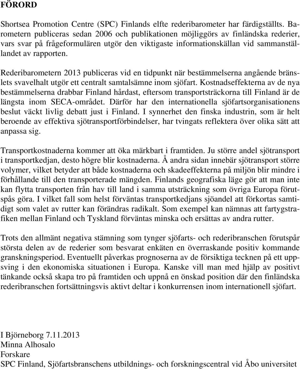 Rederibarometern 2013 publiceras vid en tidpunkt när bestämmelserna angående bränslets svavelhalt utgör ett centralt samtalsämne inom sjöfart.