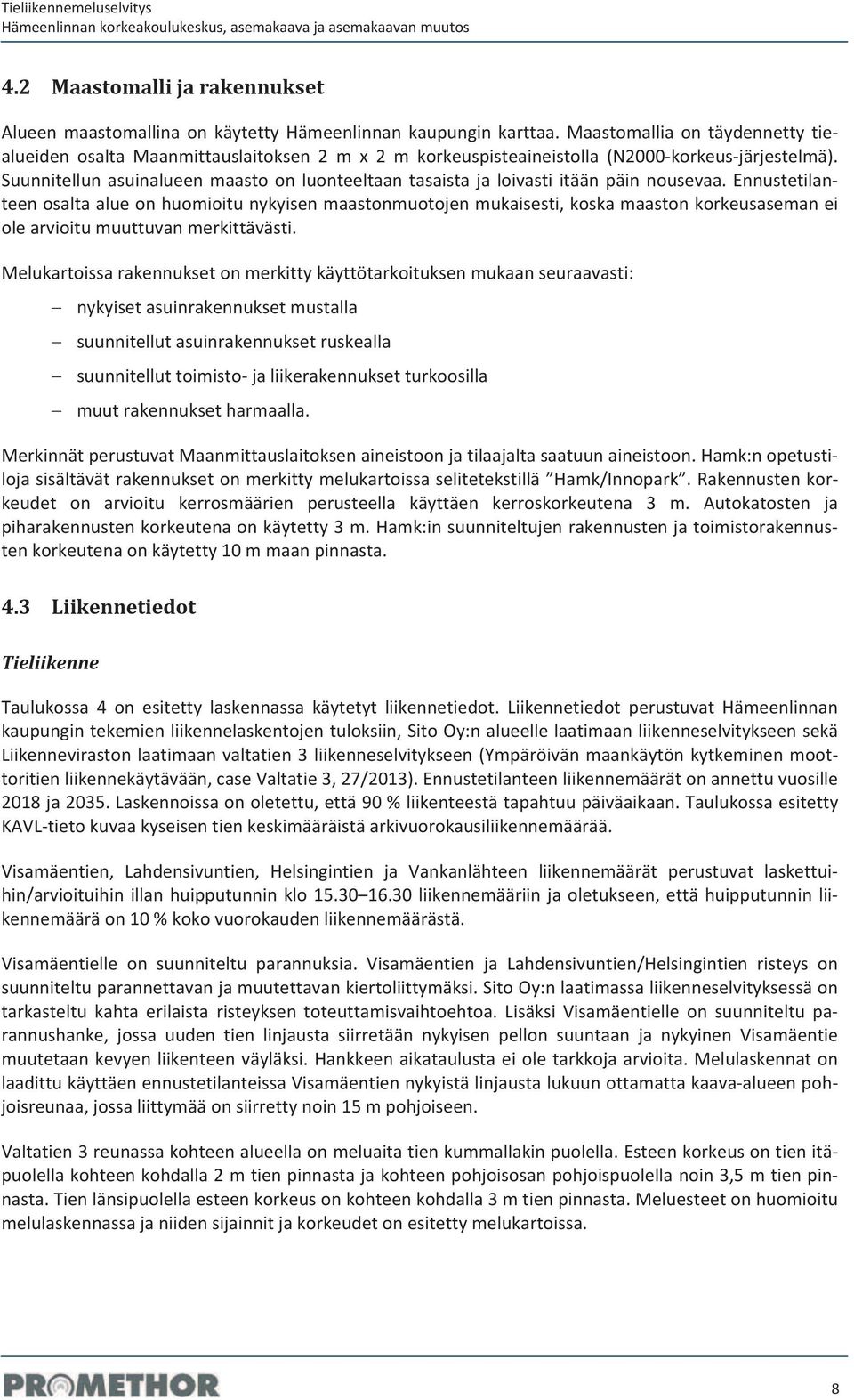 Ennustetilan teenosaltaalueonhuomioitunykyisenmaastonmuotojenmukaisesti,koskamaastonkorkeusasemanei olearvioitumuuttuvanmerkittävästi.