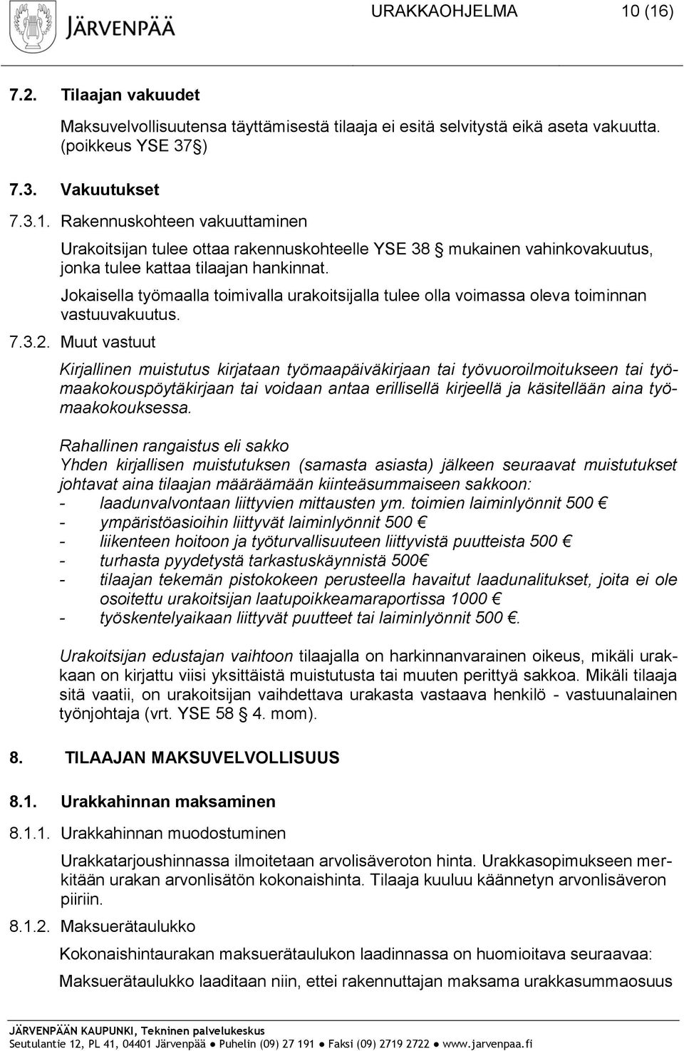 Muut vastuut Kirjallinen muistutus kirjataan työmaapäiväkirjaan tai työvuoroilmoitukseen tai työmaakokouspöytäkirjaan tai voidaan antaa erillisellä kirjeellä ja käsitellään aina työmaakokouksessa.