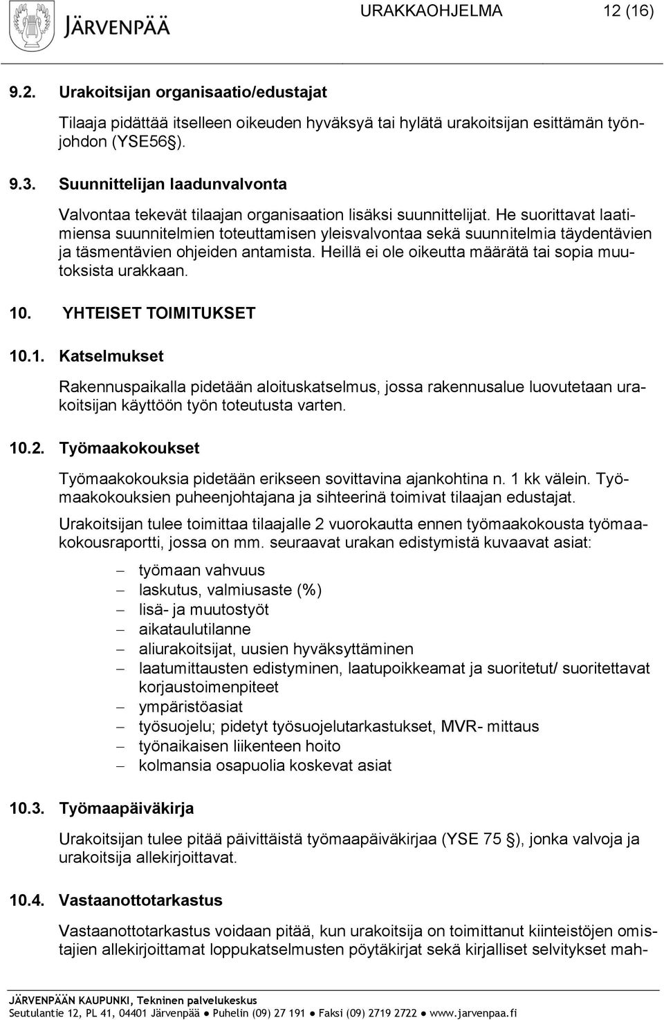 He suorittavat laatimiensa suunnitelmien toteuttamisen yleisvalvontaa sekä suunnitelmia täydentävien ja täsmentävien ohjeiden antamista. Heillä ei ole oikeutta määrätä tai sopia muutoksista urakkaan.