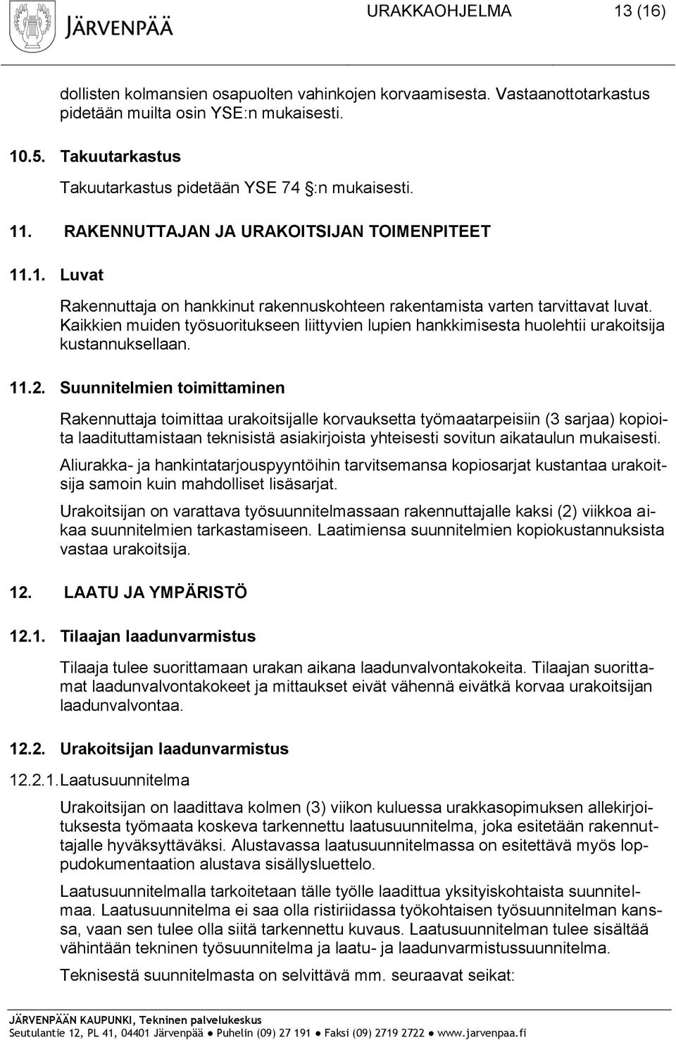 Kaikkien muiden työsuoritukseen liittyvien lupien hankkimisesta huolehtii urakoitsija kustannuksellaan. 11.2.