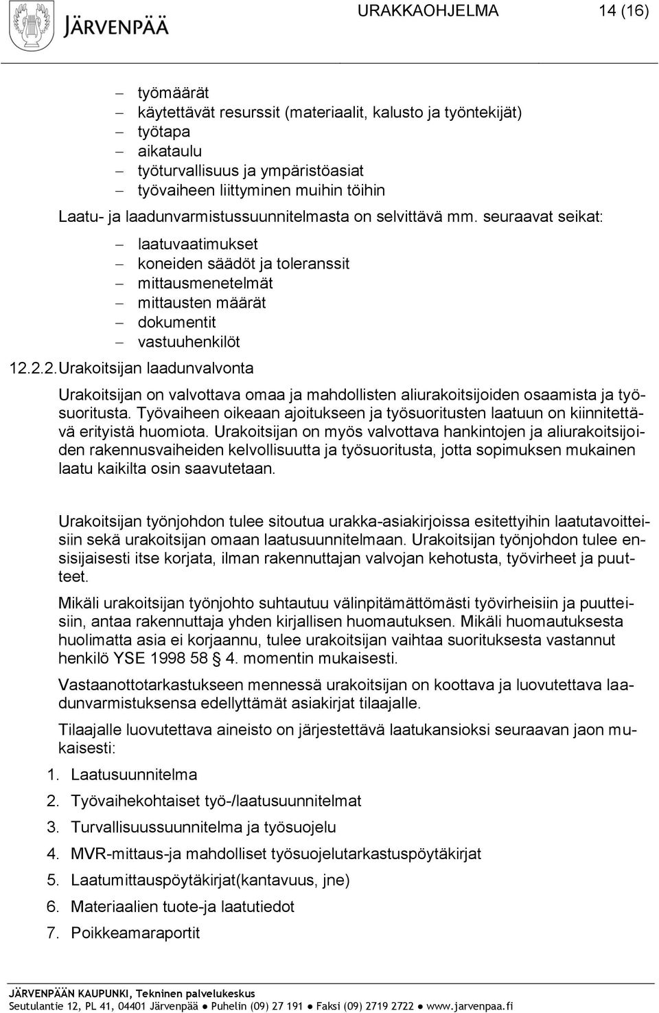 2.2. Urakoitsijan laadunvalvonta Urakoitsijan on valvottava omaa ja mahdollisten aliurakoitsijoiden osaamista ja työsuoritusta.