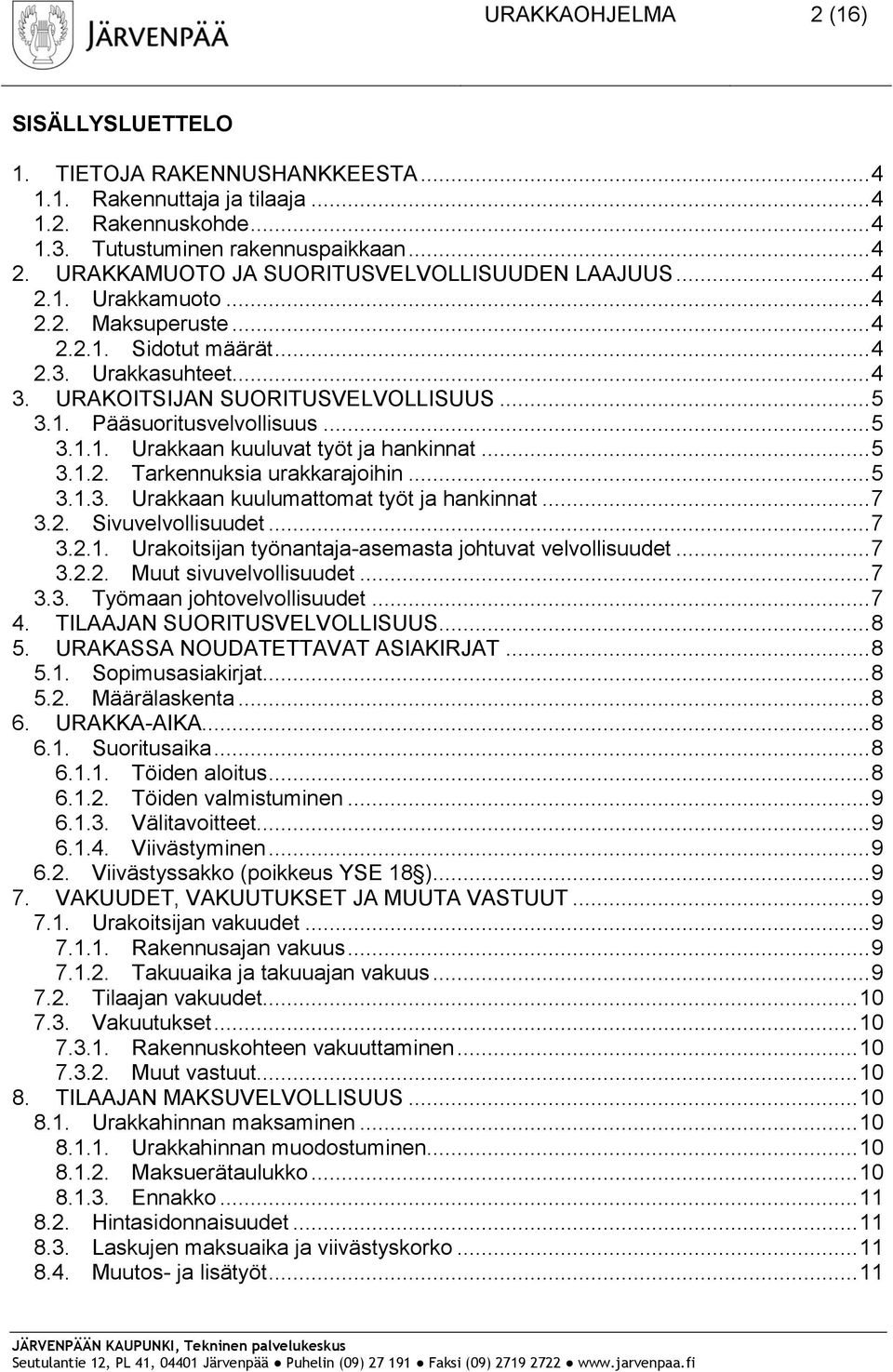 .. 5 3.1.1. Urakkaan kuuluvat työt ja hankinnat... 5 3.1.2. Tarkennuksia urakkarajoihin... 5 3.1.3. Urakkaan kuulumattomat työt ja hankinnat... 7 3.2. Sivuvelvollisuudet... 7 3.2.1. Urakoitsijan työnantaja-asemasta johtuvat velvollisuudet.