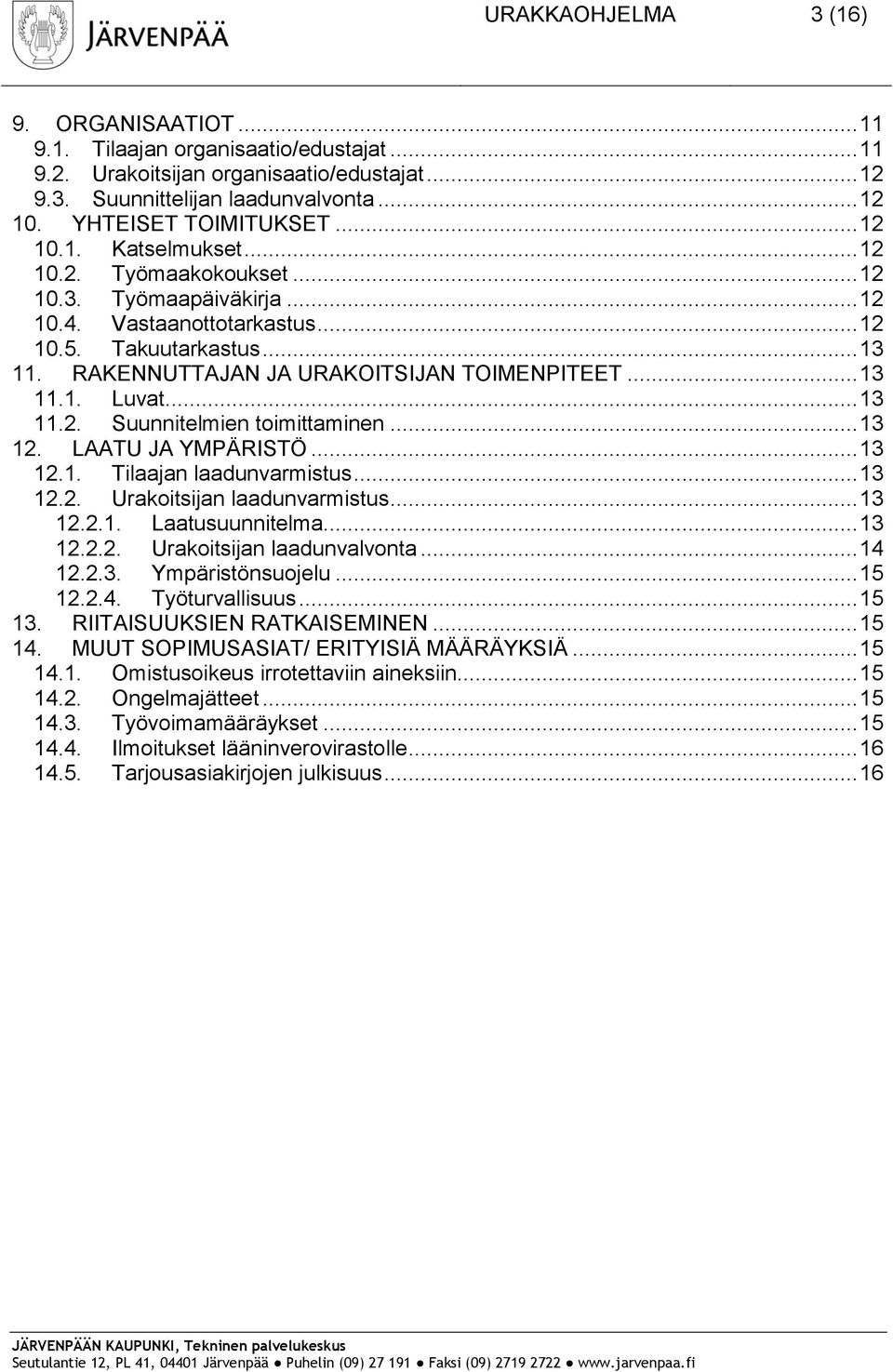 .. 13 11.1. Luvat... 13 11.2. Suunnitelmien toimittaminen... 13 12. LAATU JA YMPÄRISTÖ... 13 12.1. Tilaajan laadunvarmistus... 13 12.2. Urakoitsijan laadunvarmistus... 13 12.2.1. Laatusuunnitelma.