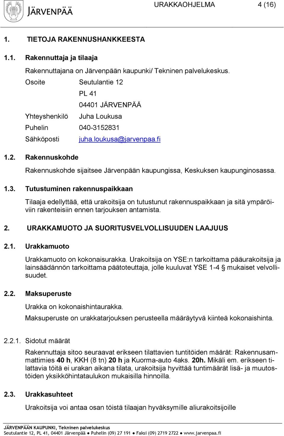 fi Rakennuskohde sijaitsee Järvenpään kaupungissa, Keskuksen kaupunginosassa. 1.3.