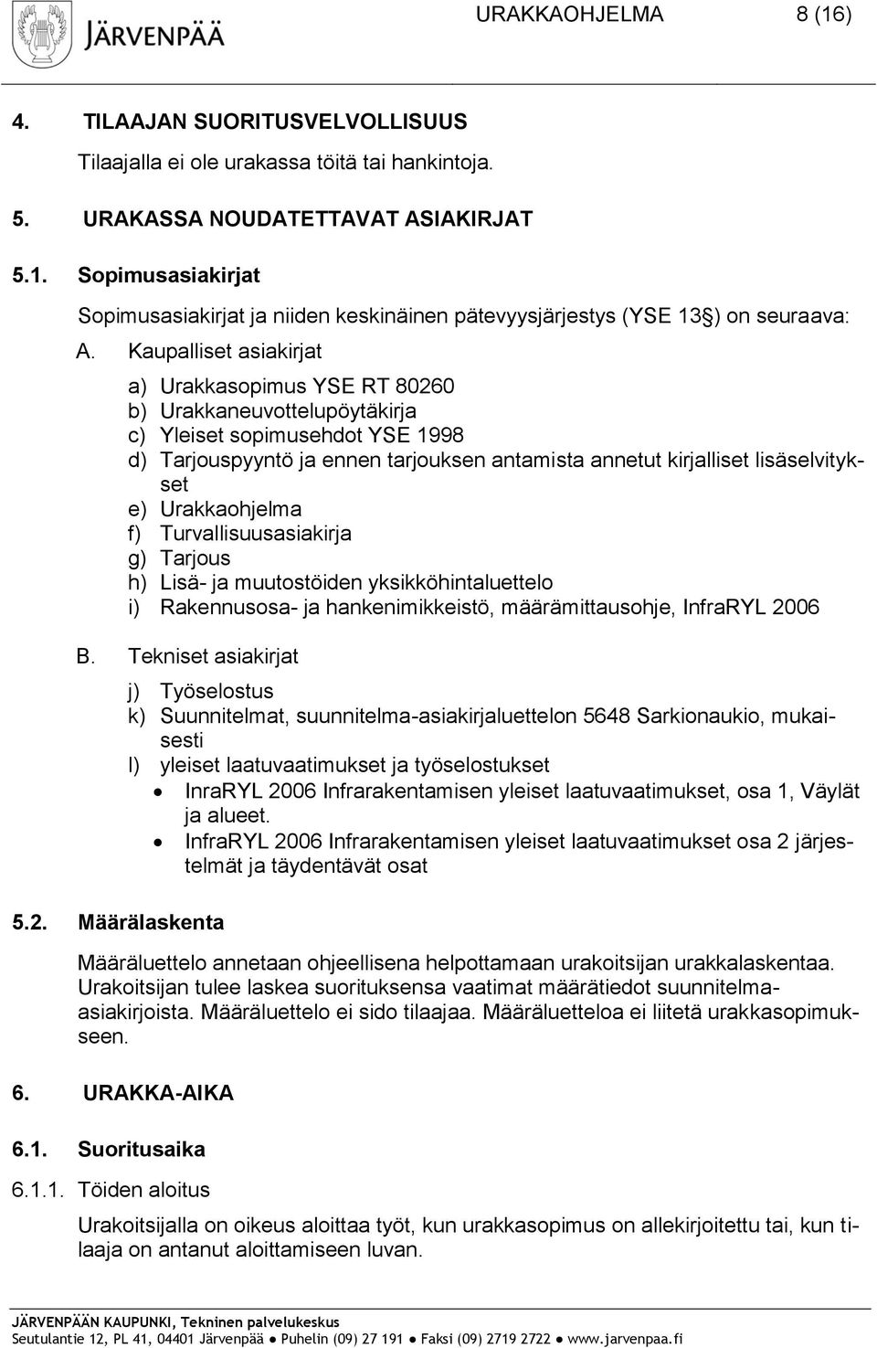 e) Urakkaohjelma f) Turvallisuusasiakirja g) Tarjous h) Lisä- ja muutostöiden yksikköhintaluettelo i) Rakennusosa- ja hankenimikkeistö, määrämittausohje, InfraRYL 20