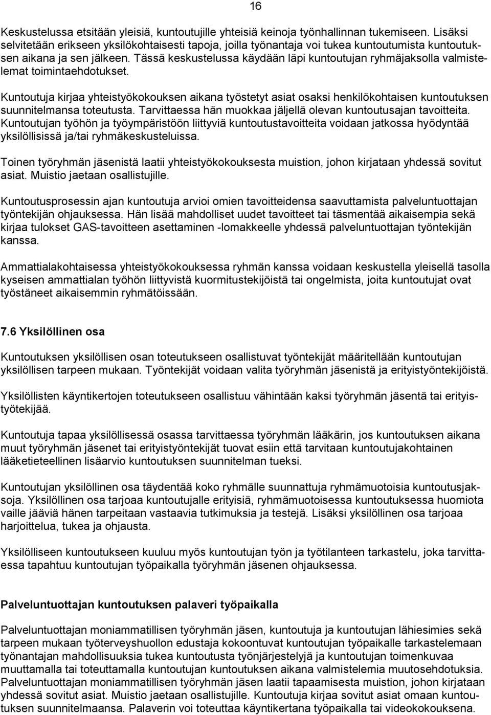 Tässä keskustelussa käydään läpi kuntoutujan ryhmäjaksolla valmistelemat toimintaehdotukset.