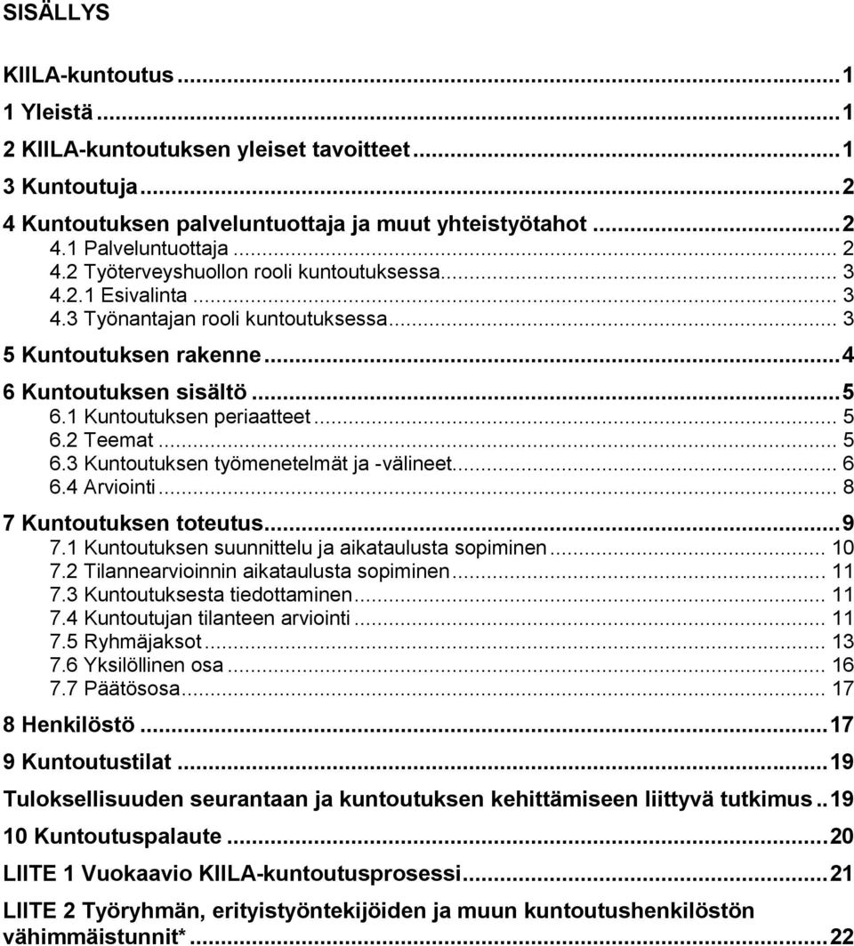 .. 6 6.4 Arviointi... 8 7 Kuntoutuksen toteutus... 9 7.1 Kuntoutuksen suunnittelu ja aikataulusta sopiminen... 10 7.2 Tilannearvioinnin aikataulusta sopiminen... 11 7.3 Kuntoutuksesta tiedottaminen.