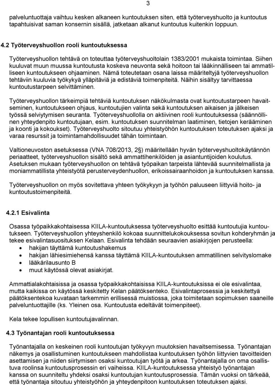 Siihen kuuluvat muun muussa kuntoutusta koskeva neuvonta sekä hoitoon tai lääkinnälliseen tai ammatilliseen kuntoutukseen ohjaaminen.