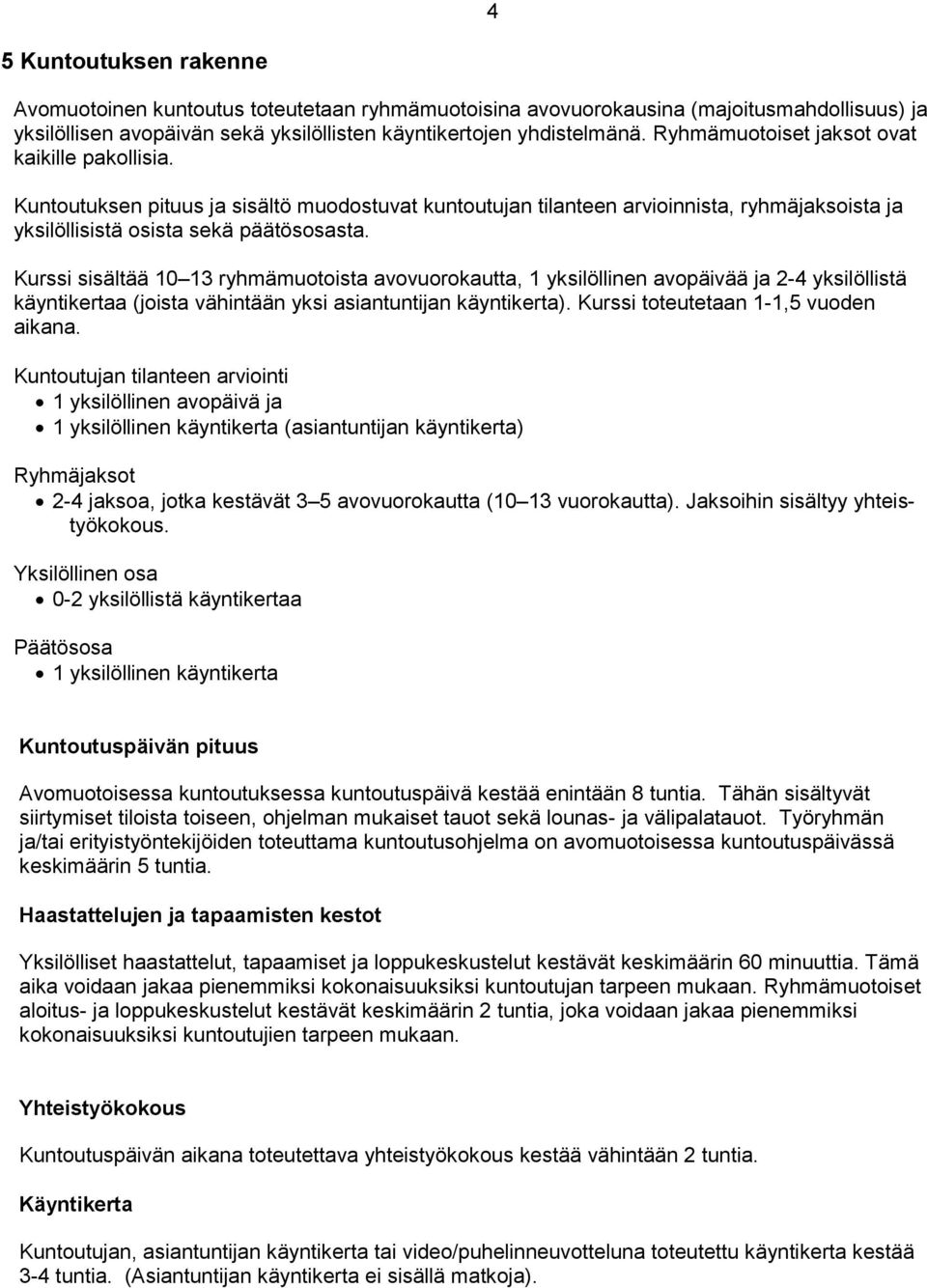 Kurssi sisältää 10 13 ryhmämuotoista avovuorokautta, 1 yksilöllinen avopäivää ja 2-4 yksilöllistä käyntikertaa (joista vähintään yksi asiantuntijan käyntikerta).