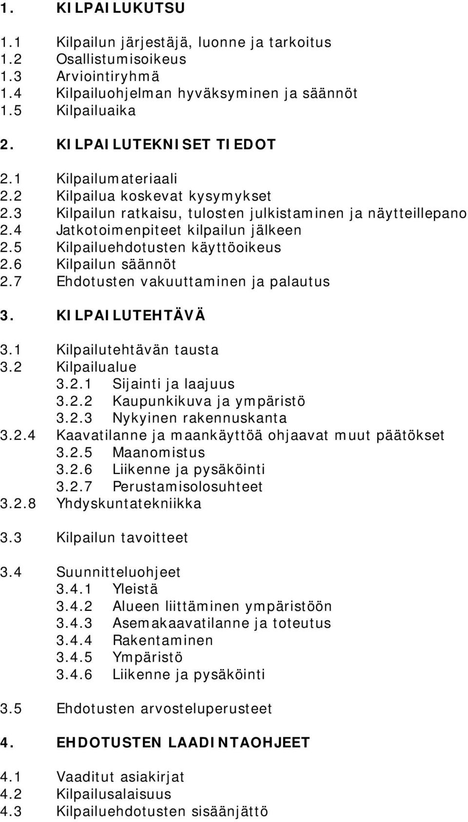 6 Kilpailun säännöt 2.7 Ehdotusten vakuuttaminen ja palautus 3. KILPAILUTEHTÄVÄ 3.1 Kilpailutehtävän tausta 3.2 Kilpailualue 3.2.1 Sijainti ja laajuus 3.2.2 Kaupunkikuva ja ympäristö 3.2.3 Nykyinen rakennuskanta 3.