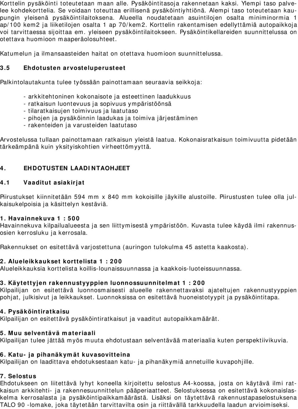 Korttelin rakentamisen edellyttämiä autopaikkoja voi tarvittaessa sijoittaa em. yleiseen pysäköintilaitokseen. Pysäköintikellareiden suunnittelussa on otettava huomioon maaperäolosuhteet.