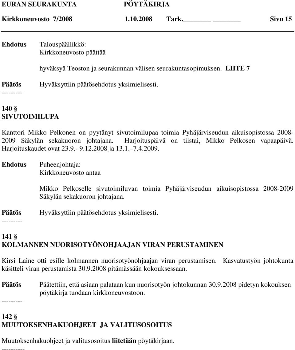 Harjoituspäivä on tiistai, Mikko Pelkosen vapaapäivä. Harjoituskaudet ovat 23.9.- 9.12.2008 ja 13.1. 7.4.2009.
